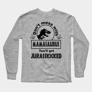 Don't mess with mamasaurus you will get jurasskicked Long Sleeve T-Shirt